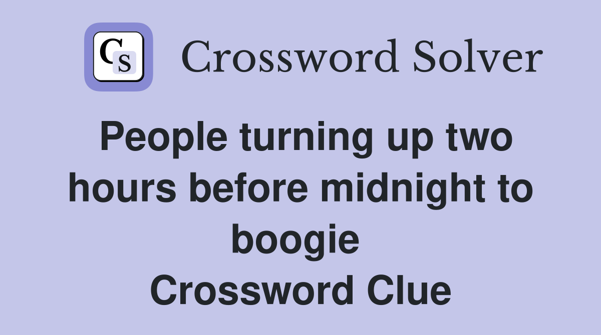 People turning up two hours before midnight to boogie  Crossword Clue