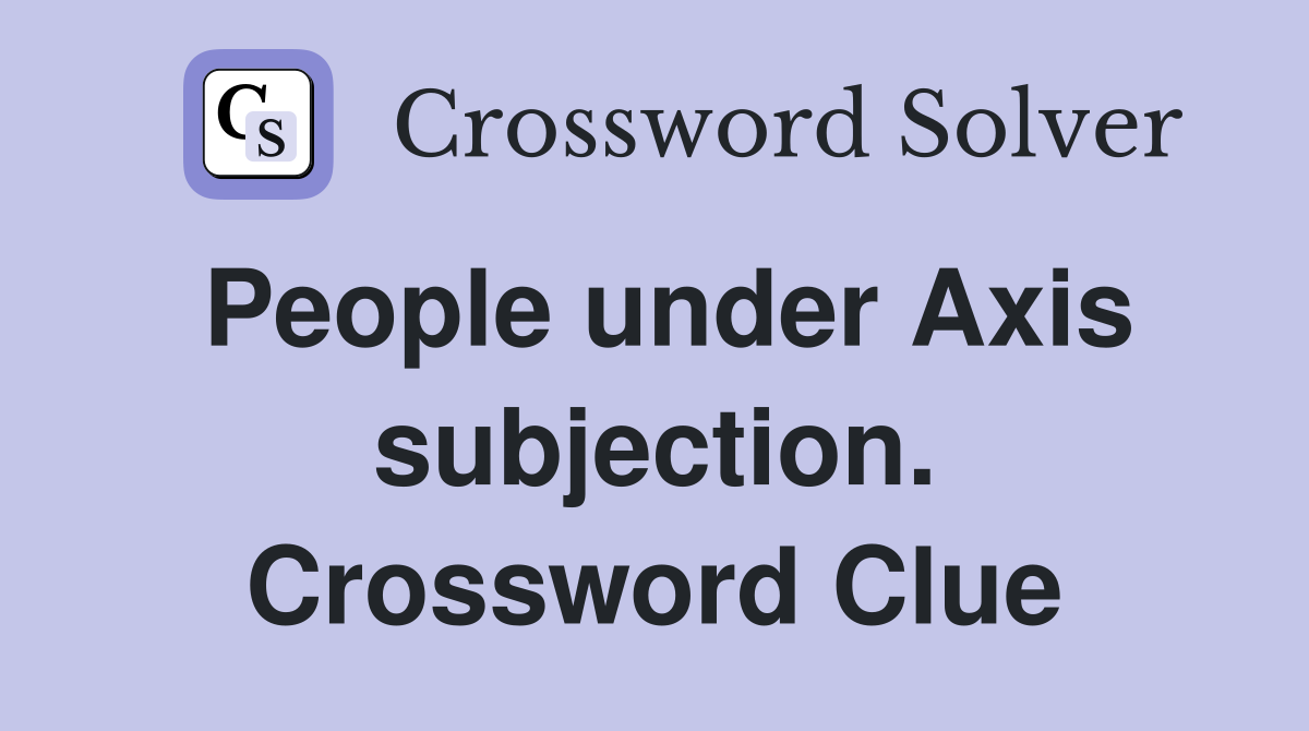 People under Axis subjection. Crossword Clue