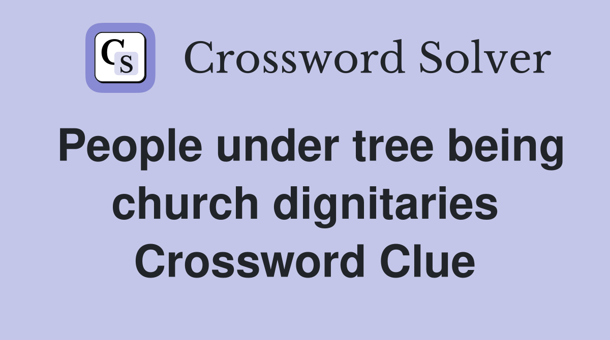 People under tree being church dignitaries Crossword Clue