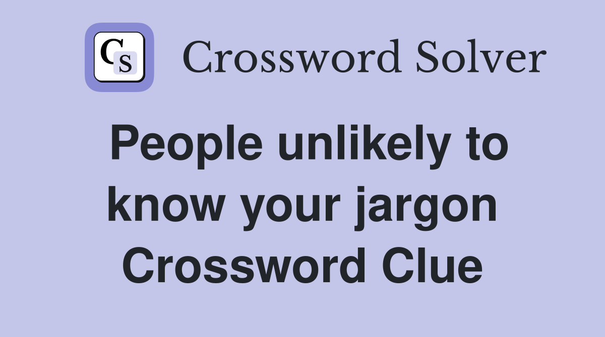 People unlikely to know your jargon Crossword Clue