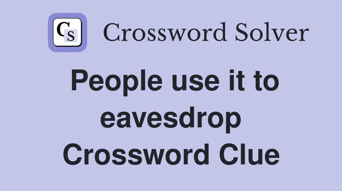 People use it to eavesdrop Crossword Clue