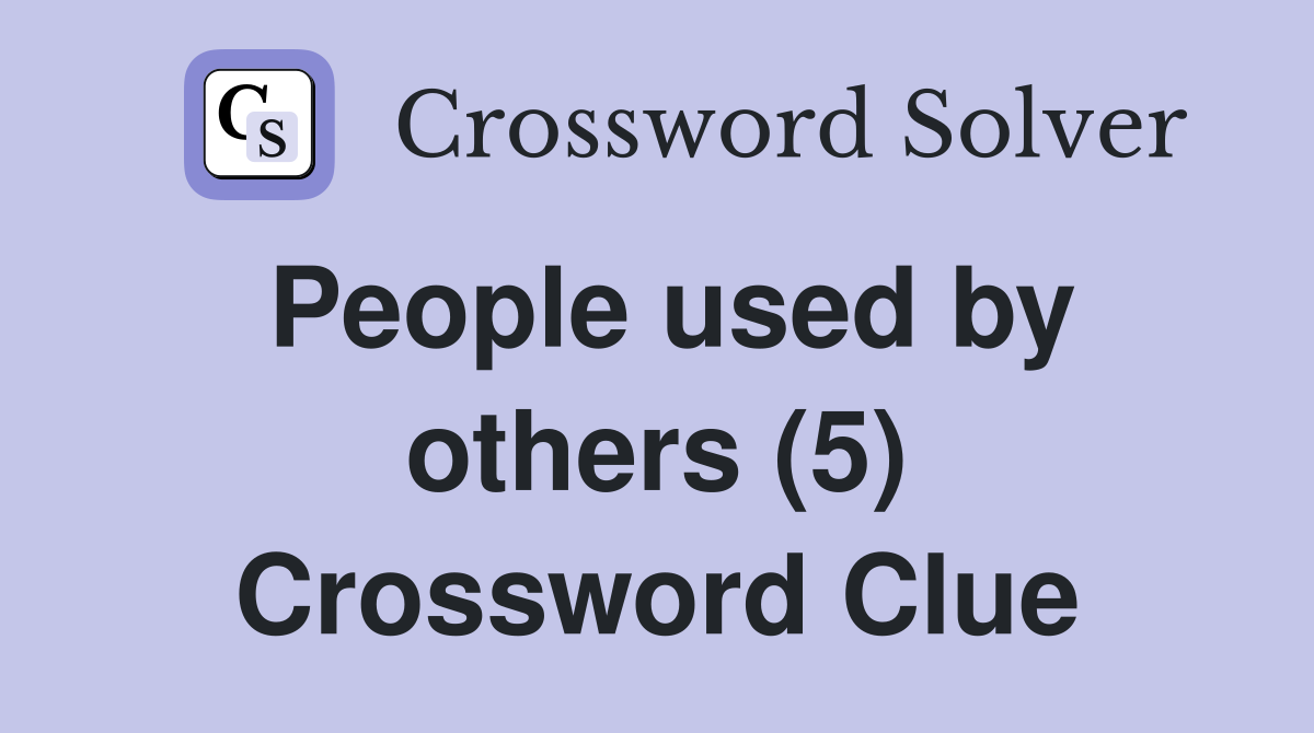 People used by others (5) Crossword Clue