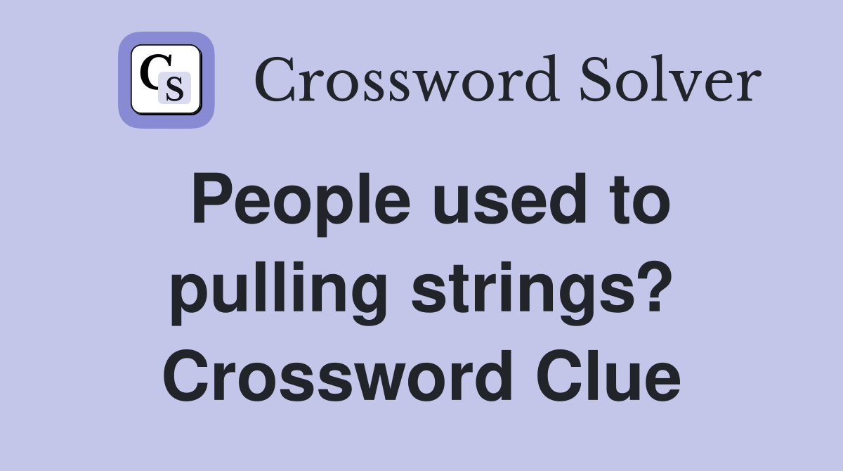 People used to pulling strings? Crossword Clue