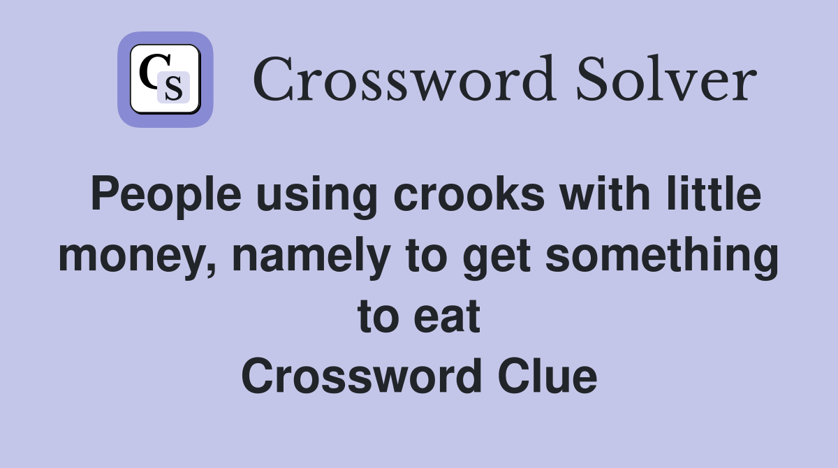 People using crooks with little money, namely to get something to eat Crossword Clue