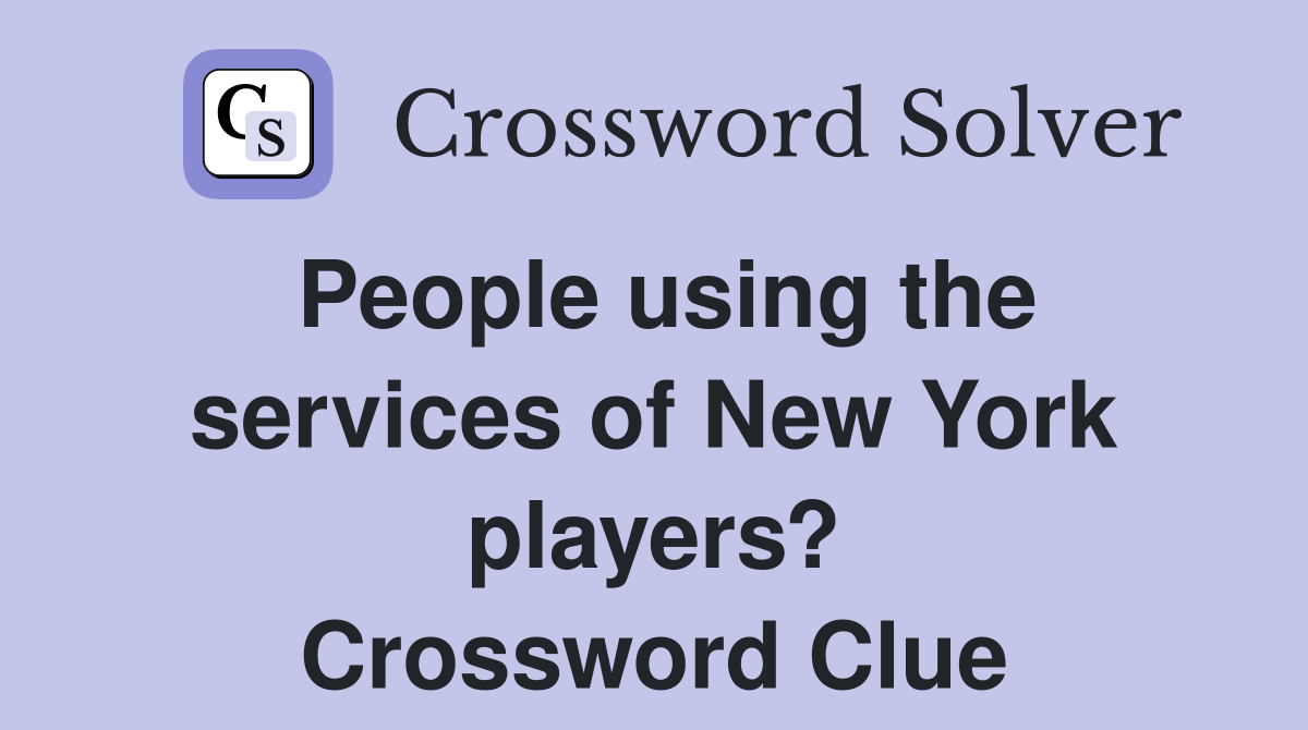People using the services of New York players? Crossword Clue