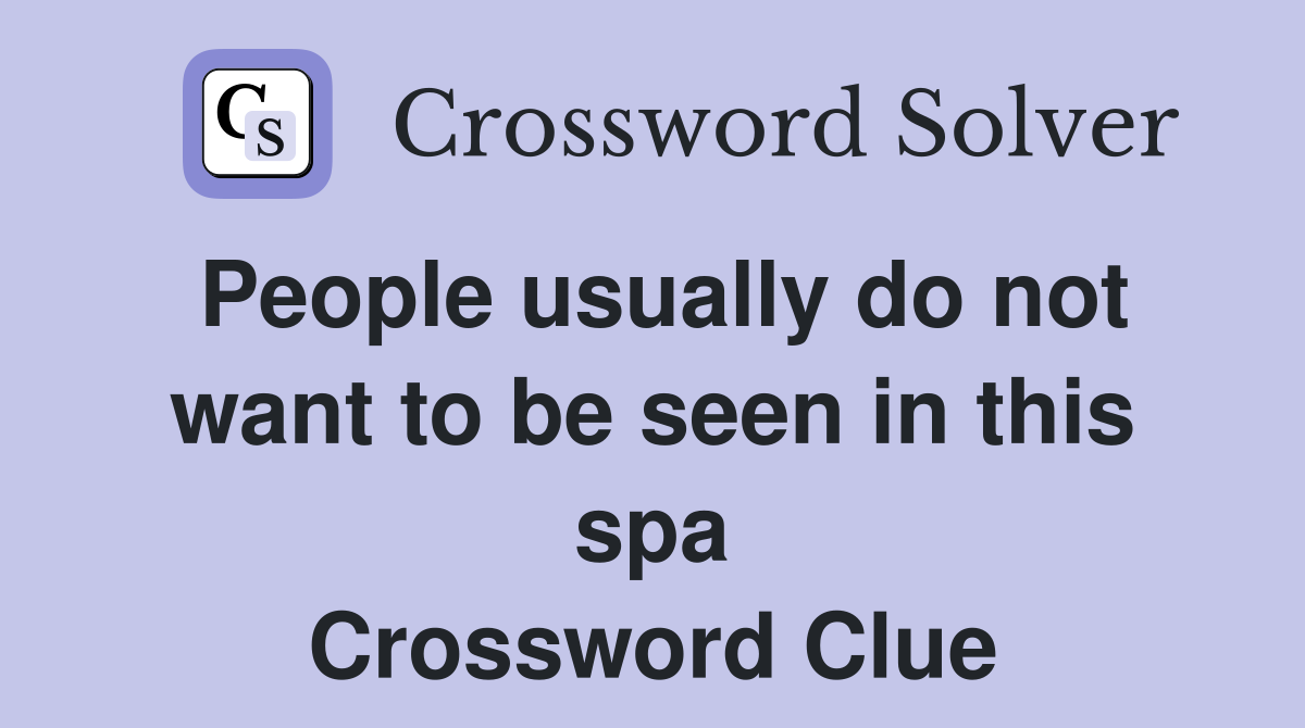 People usually do not want to be seen in this spa Crossword Clue