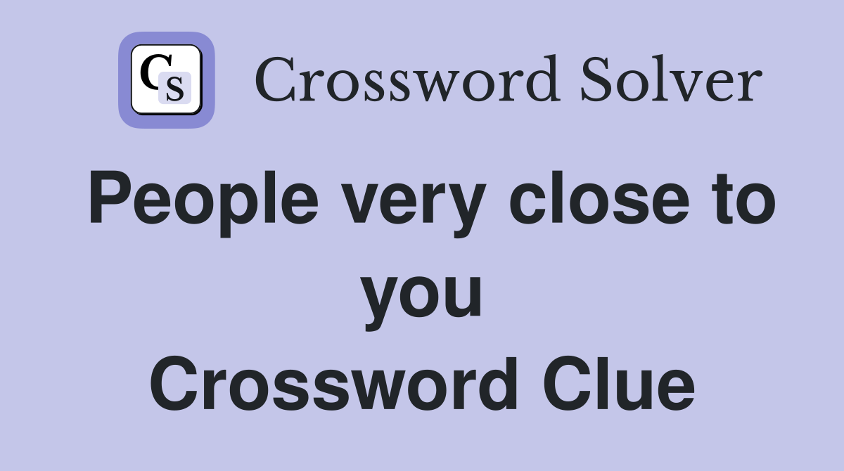 People very close to you Crossword Clue