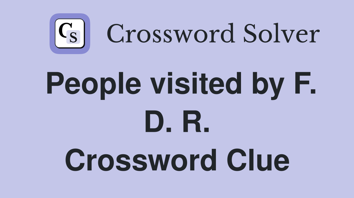 People visited by F. D. R. Crossword Clue