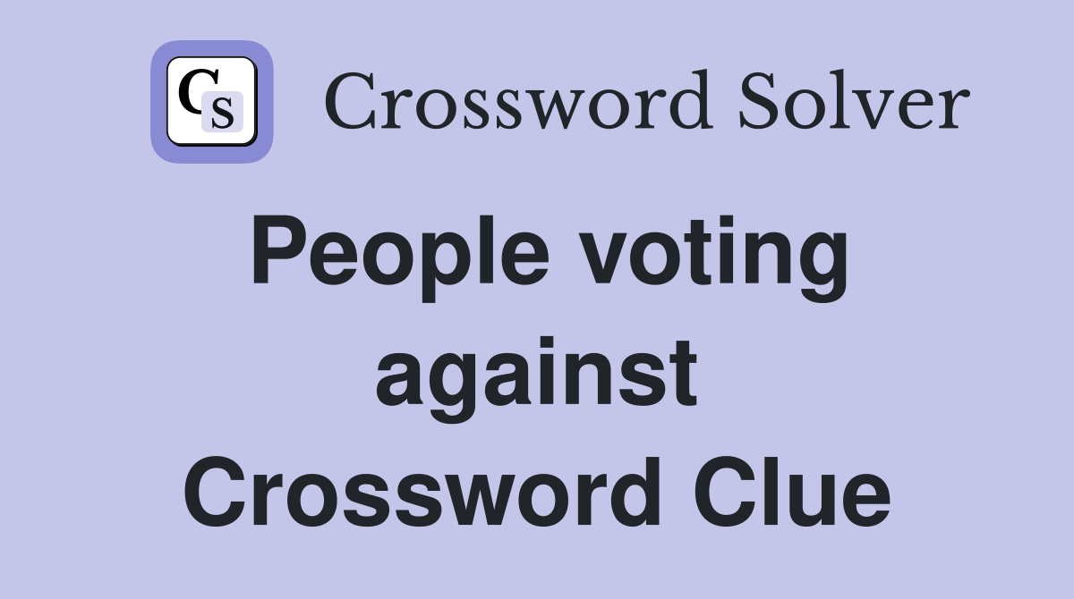 People voting against Crossword Clue