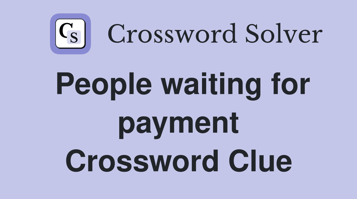 People waiting for payment Crossword Clue