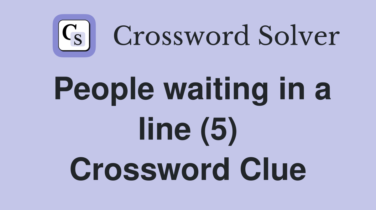 People waiting in a line (5) Crossword Clue