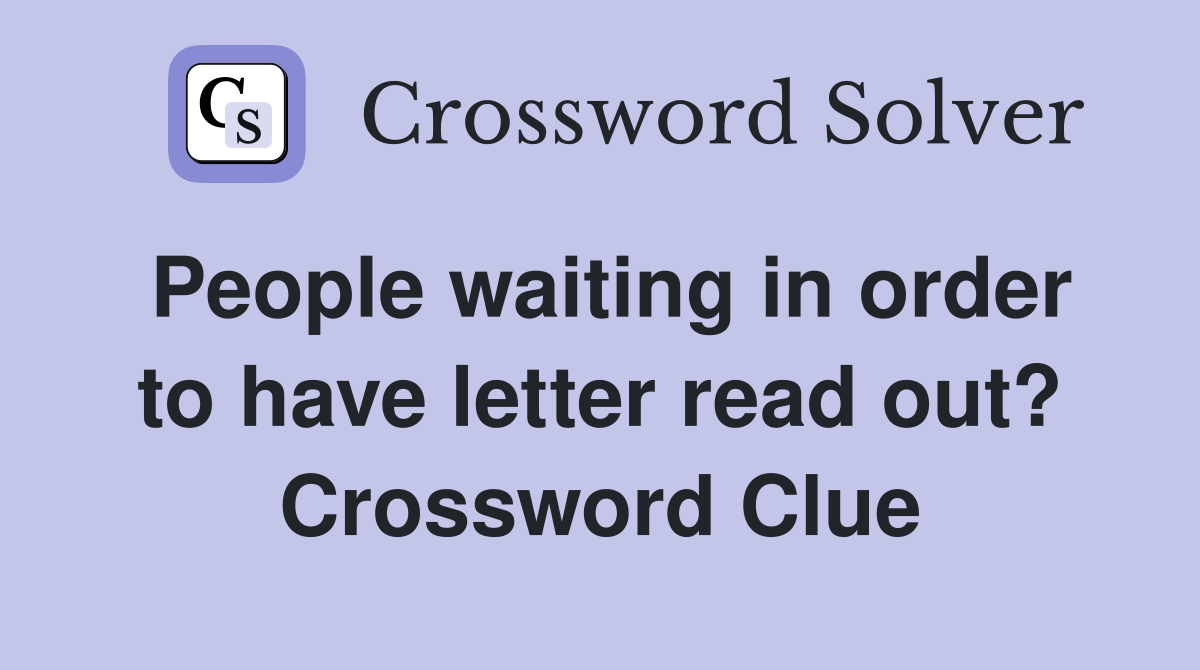 People waiting in order to have letter read out? Crossword Clue