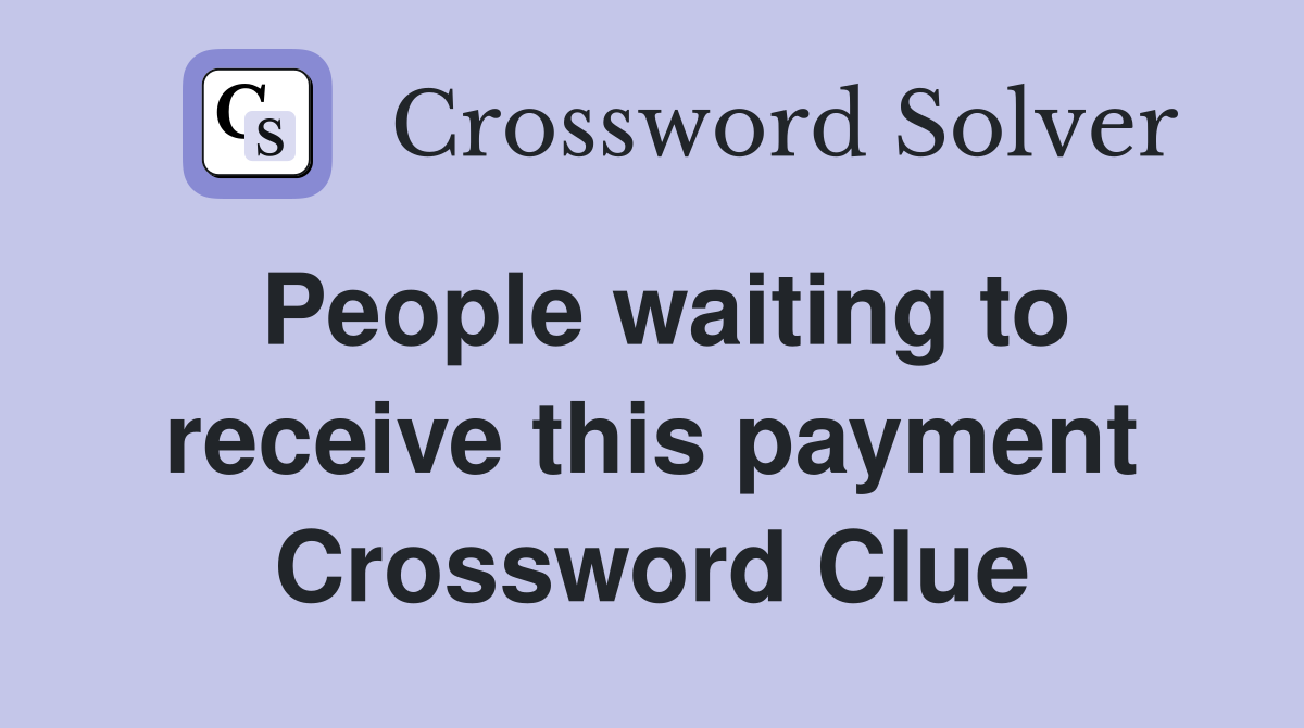 People waiting to receive this payment Crossword Clue
