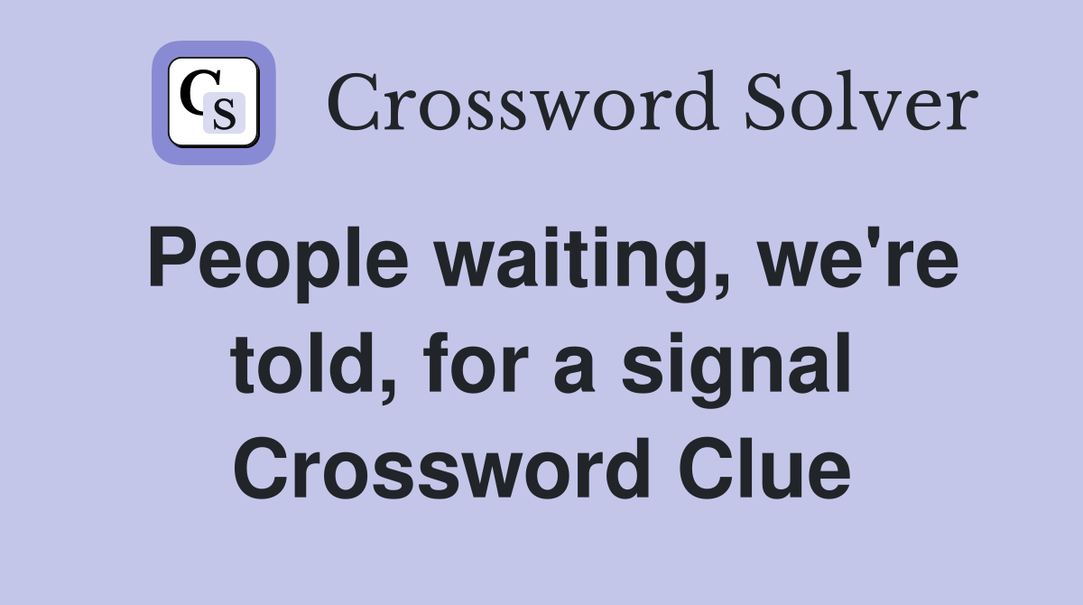 People waiting, we're told, for a signal Crossword Clue