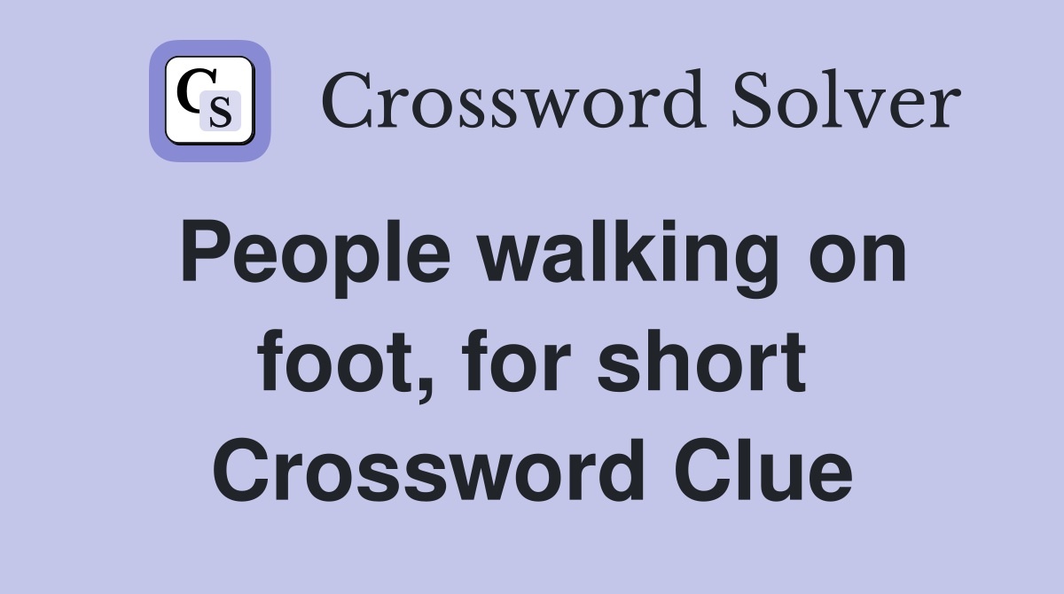 People walking on foot, for short Crossword Clue