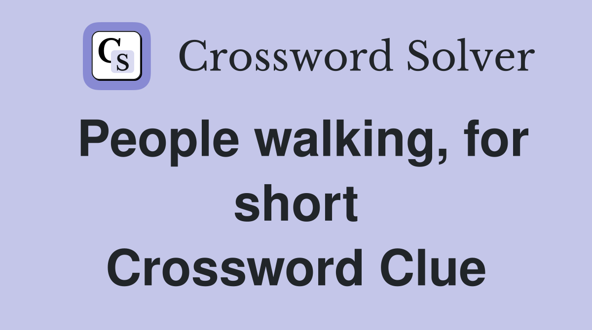 People walking, for short Crossword Clue