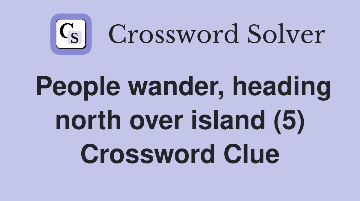 People wander, heading north over island (5) Crossword Clue