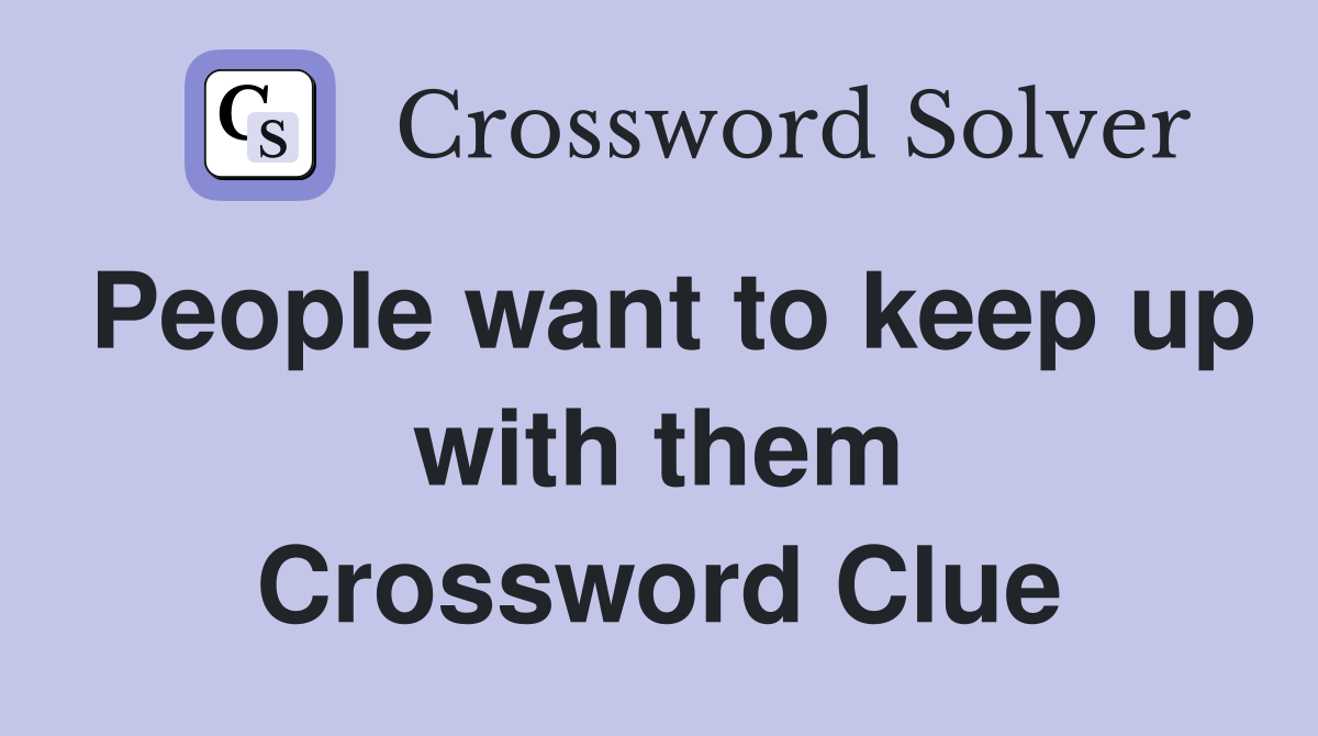 People want to keep up with them Crossword Clue
