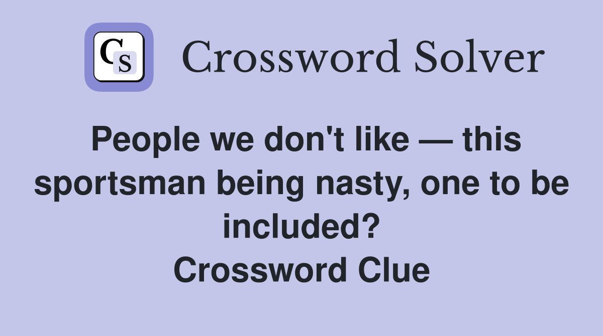 People we don't like — this sportsman being nasty, one to be included? Crossword Clue