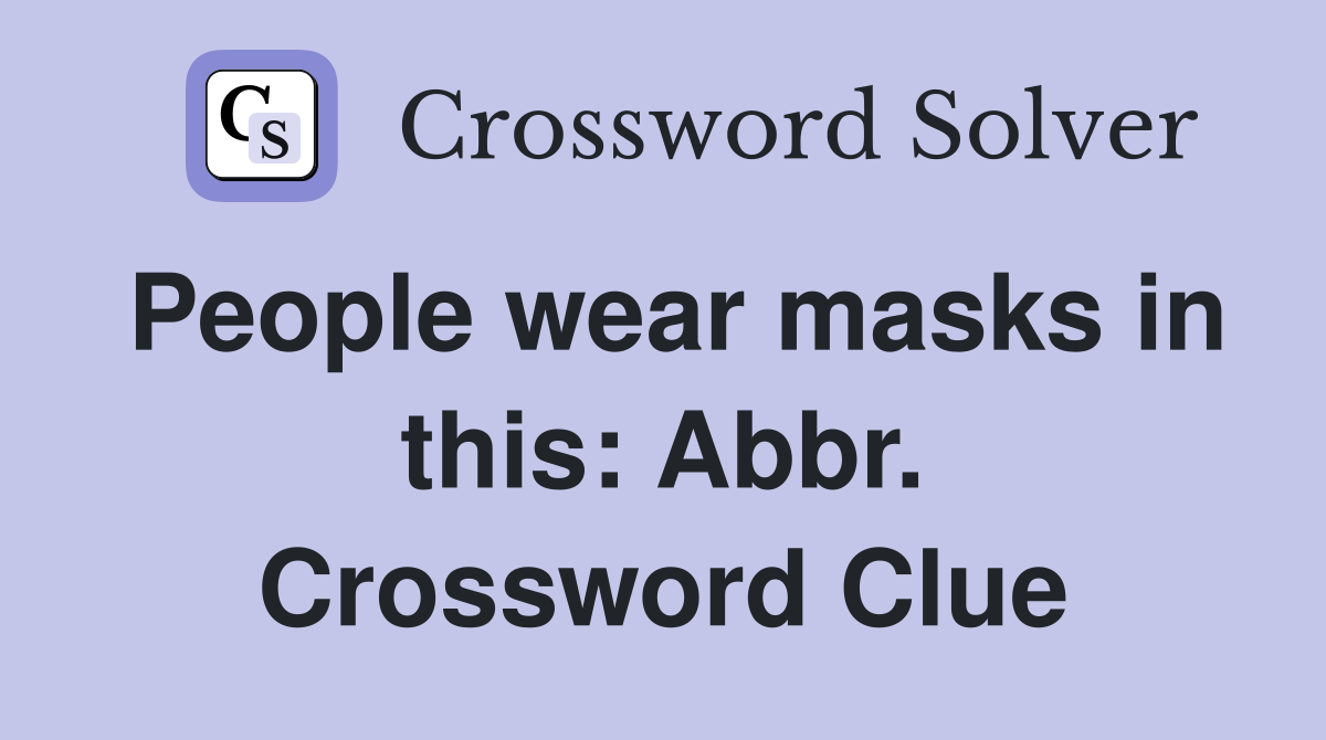 People wear masks in this: Abbr. Crossword Clue