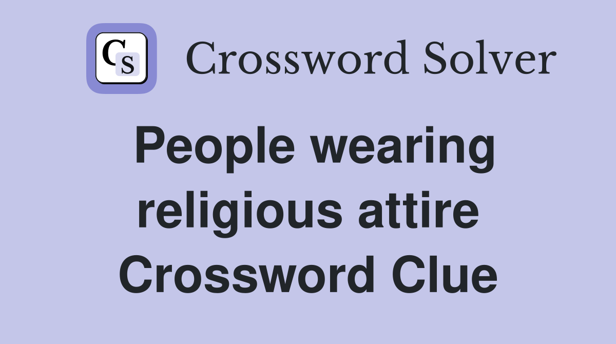 People wearing religious attire Crossword Clue
