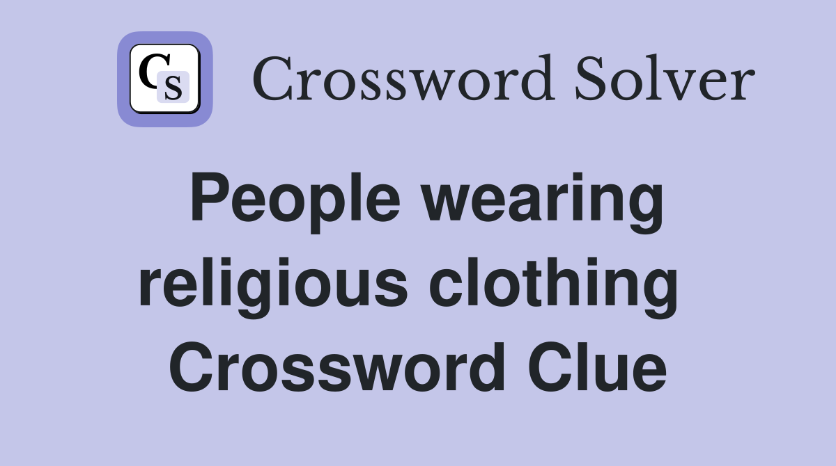 People wearing religious clothing  Crossword Clue
