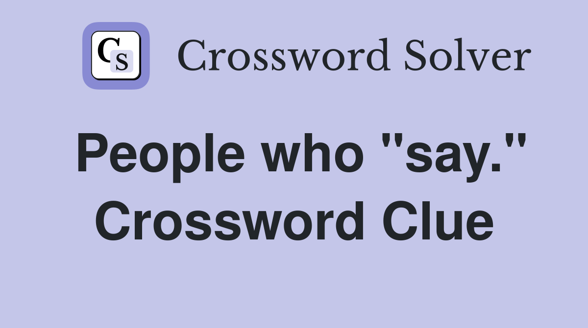 People who "say." Crossword Clue