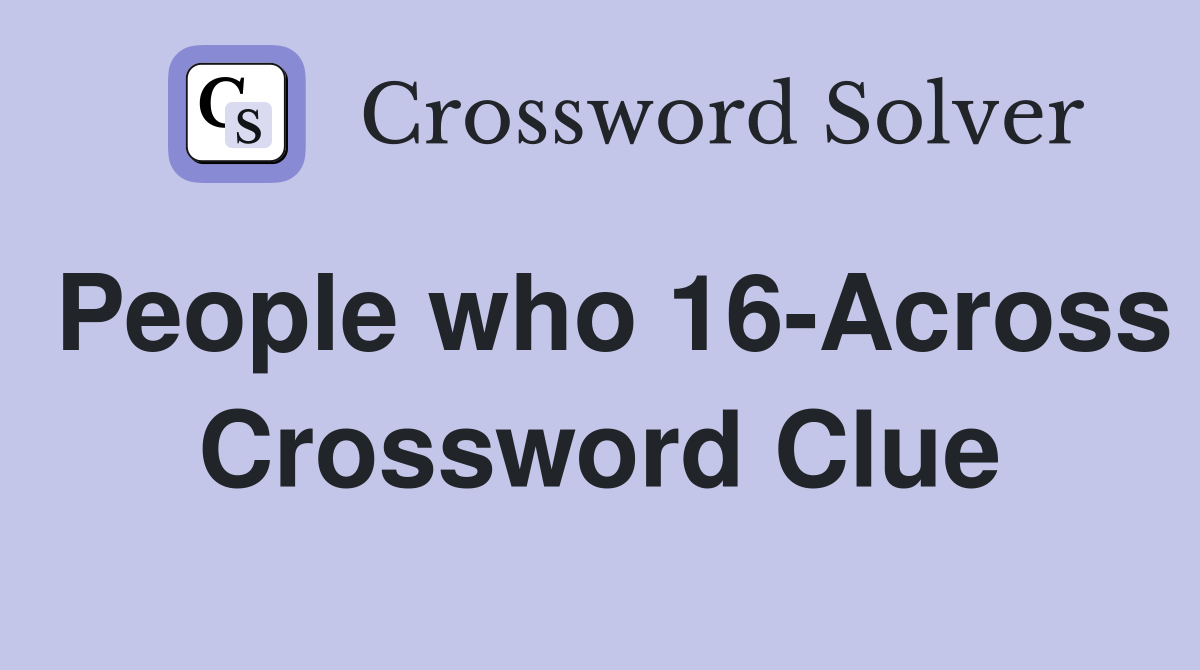 People who 16-Across Crossword Clue