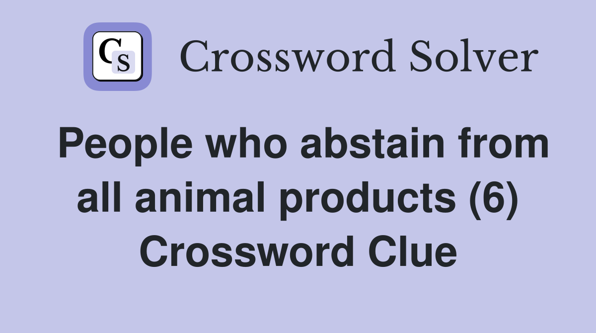 People who abstain from all animal products (6) Crossword Clue