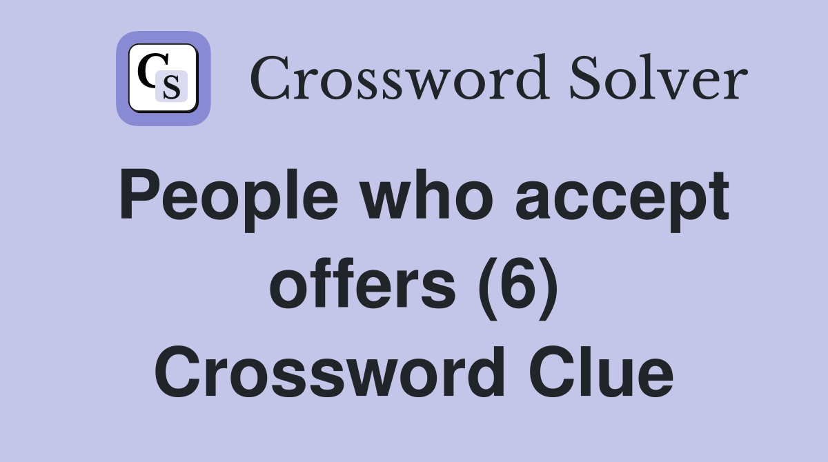 People who accept offers (6) Crossword Clue