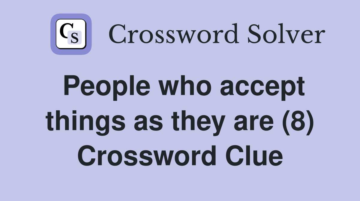 People who accept things as they are (8) Crossword Clue