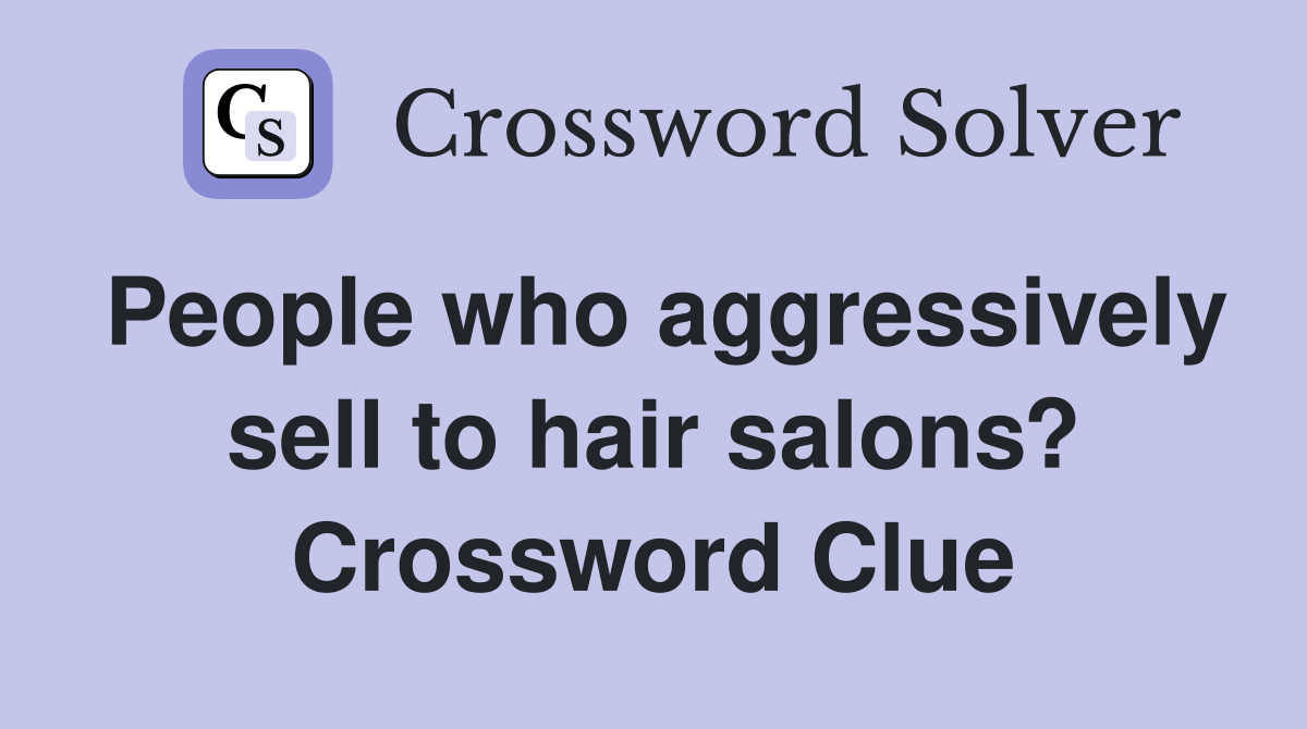 People who aggressively sell to hair salons? Crossword Clue