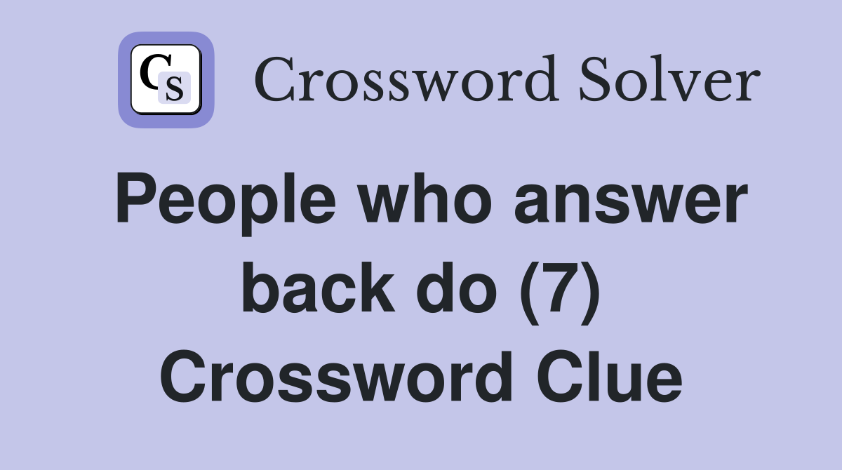 People who answer back do (7) Crossword Clue