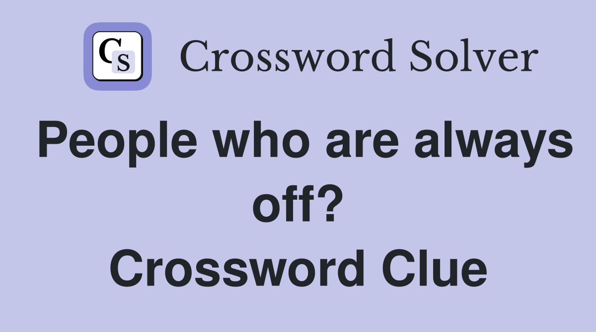 People who are always off? Crossword Clue