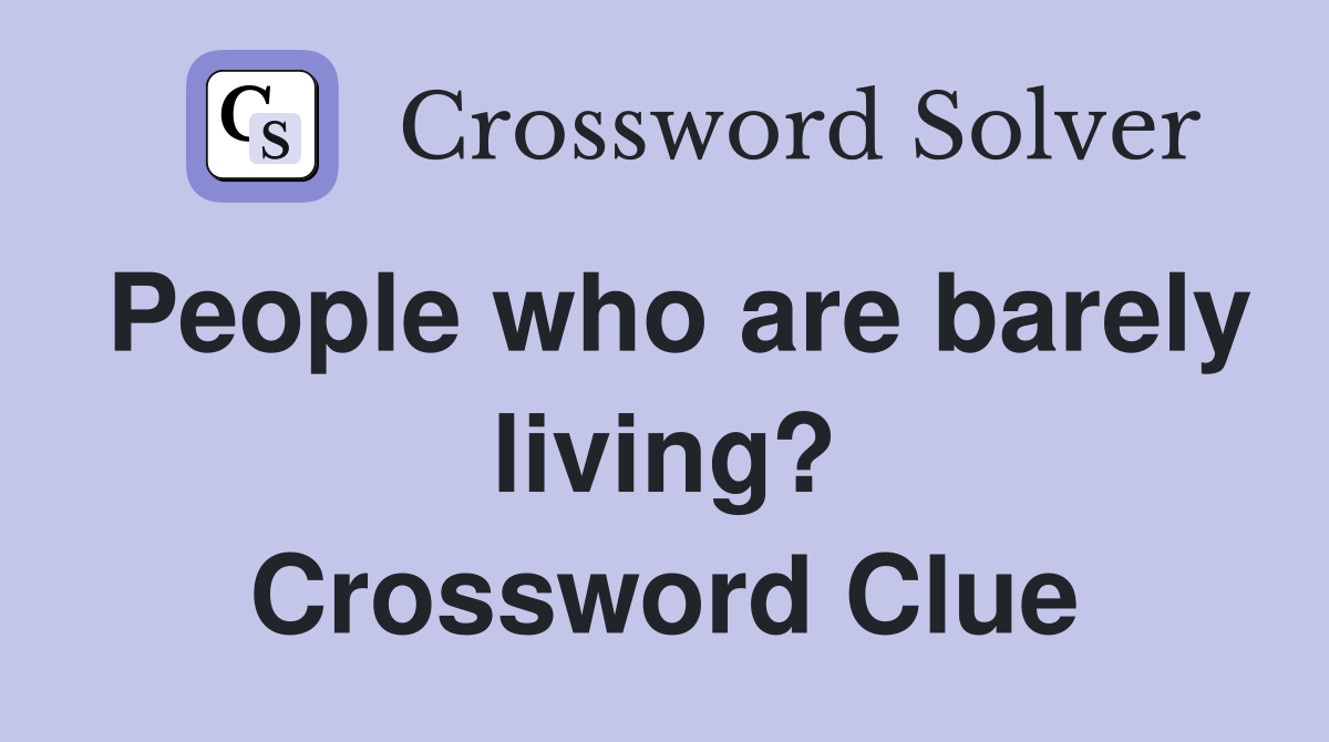 People who are barely living? Crossword Clue
