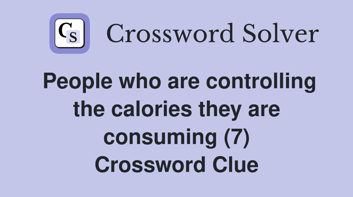 People who are controlling the calories they are consuming (7) Crossword Clue