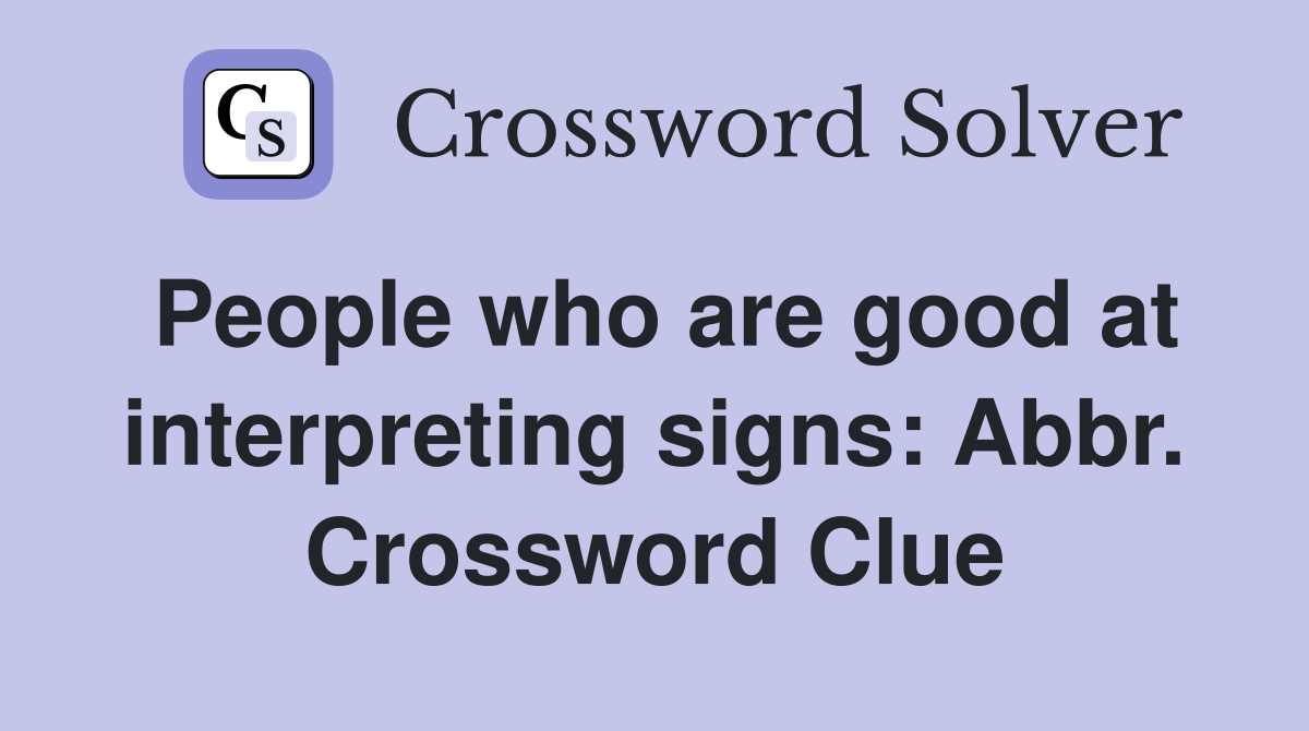 People who are good at interpreting signs: Abbr. Crossword Clue