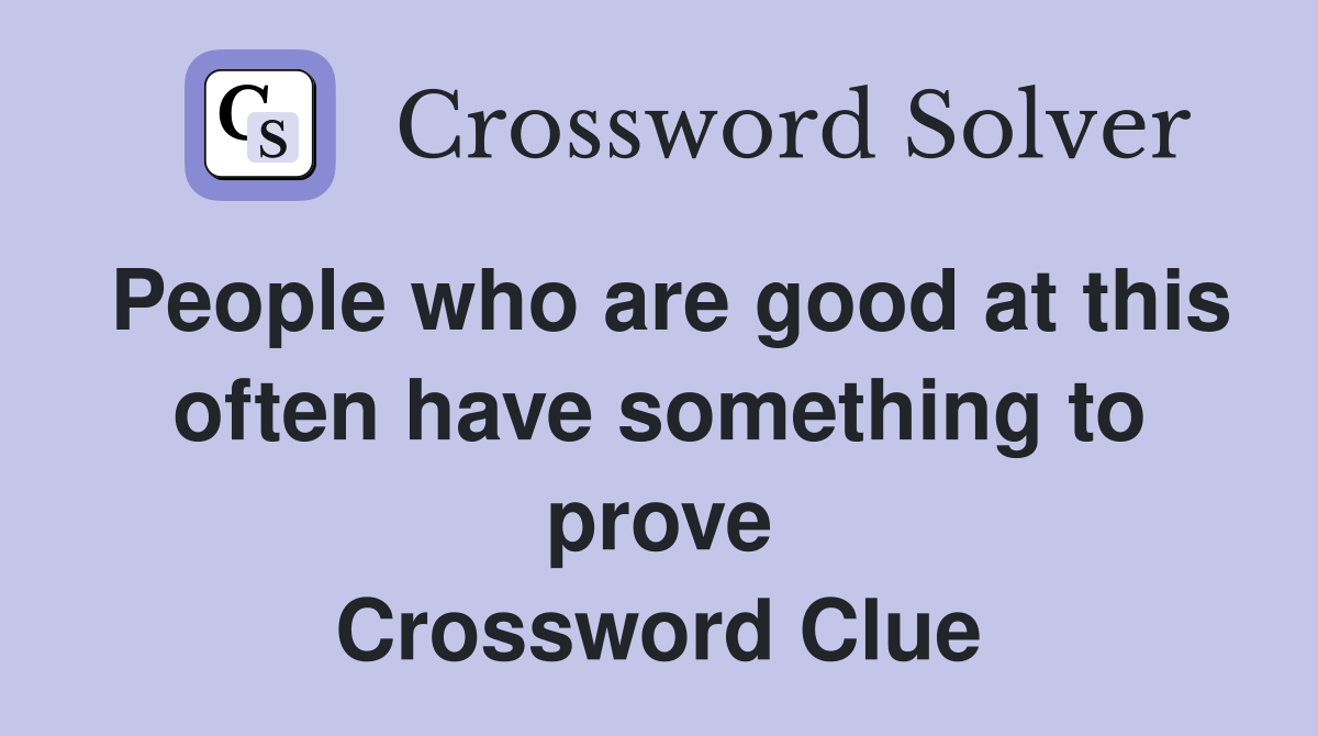People who are good at this often have something to prove Crossword Clue