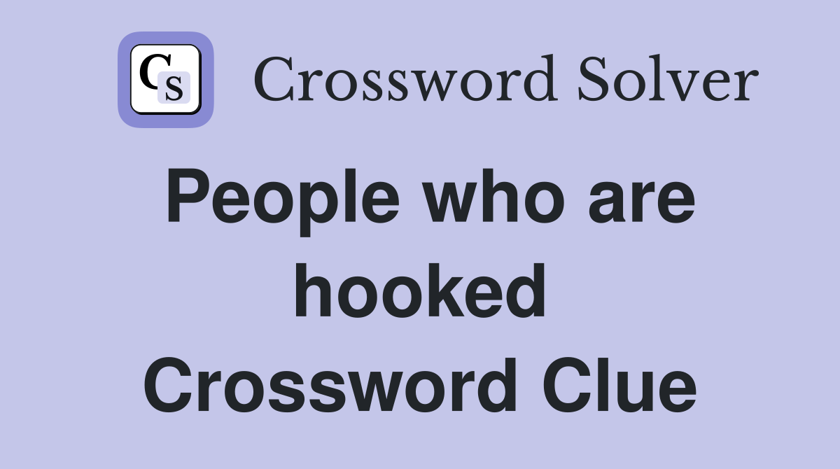 People who are hooked Crossword Clue