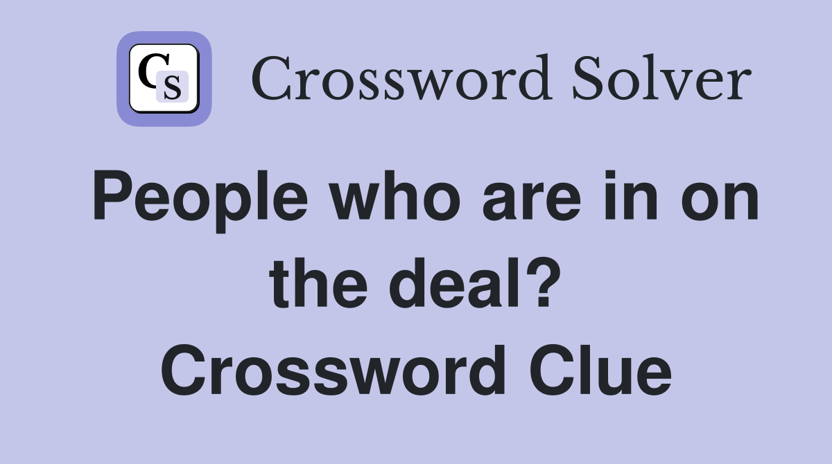 People who are in on the deal? Crossword Clue