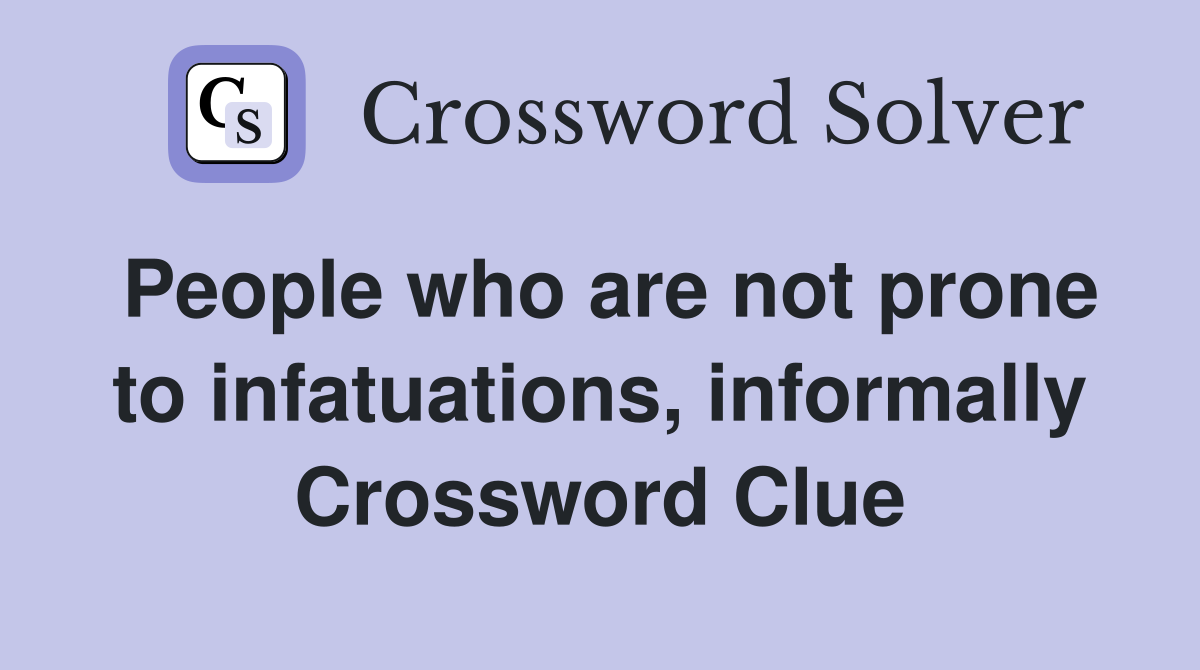 People who are not prone to infatuations informally Crossword Clue