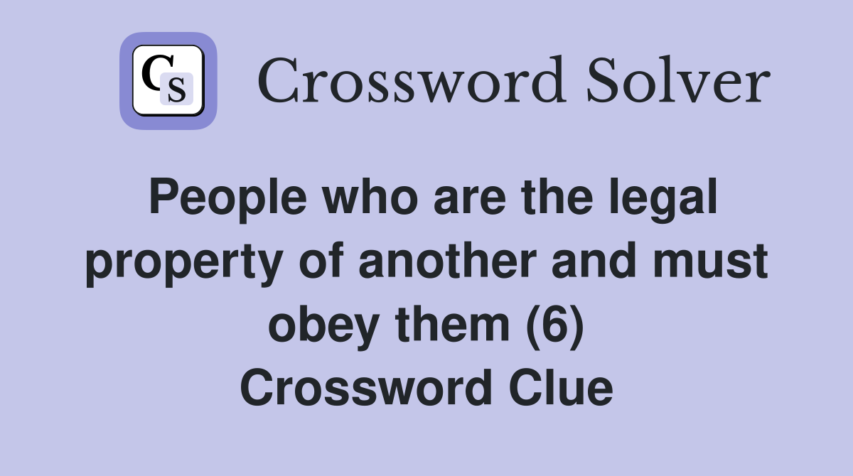 People who are the legal property of another and must obey them (6) Crossword Clue