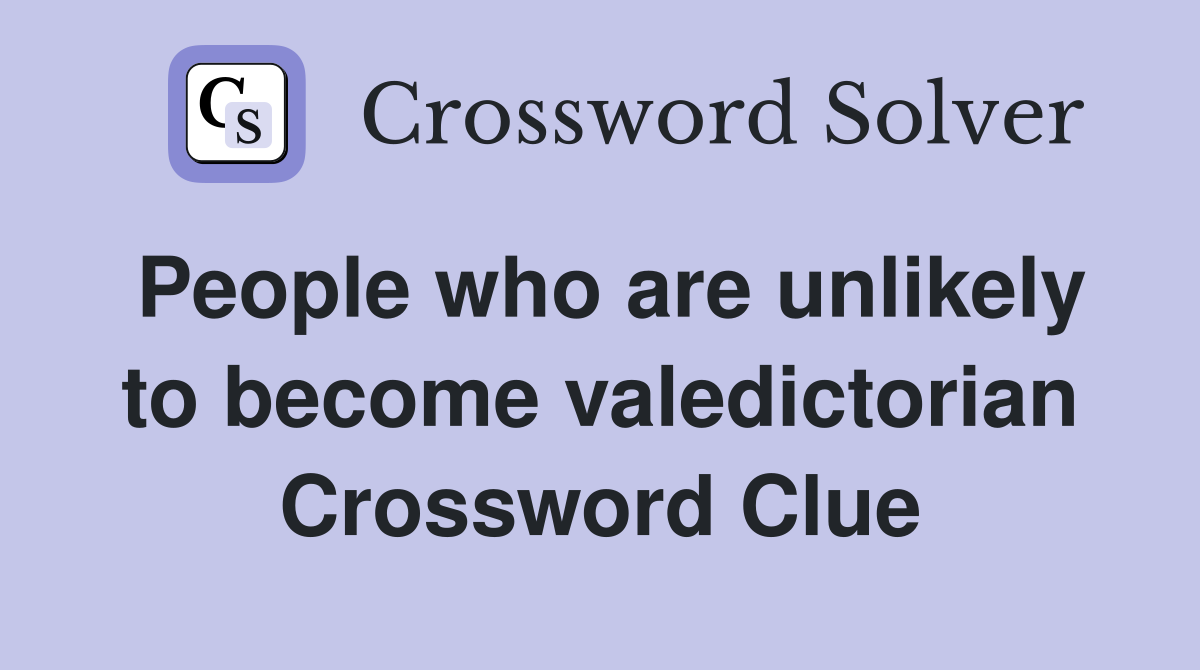 People who are unlikely to become valedictorian Crossword Clue