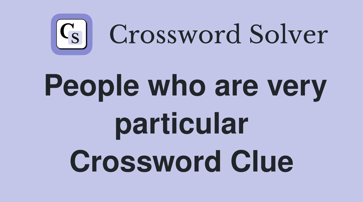 People who are very particular Crossword Clue