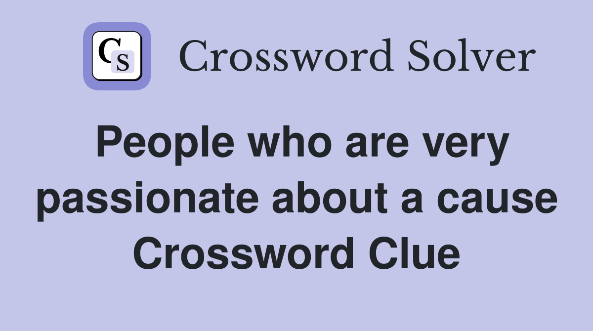 People who are very passionate about a cause Crossword Clue