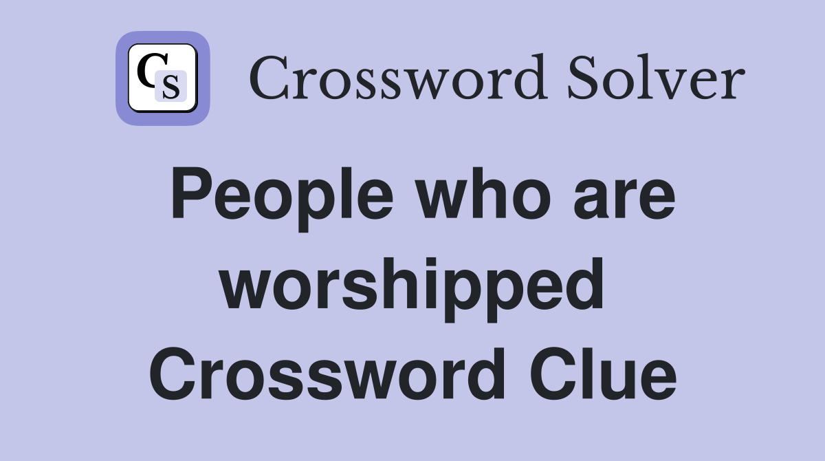 People who are worshipped Crossword Clue