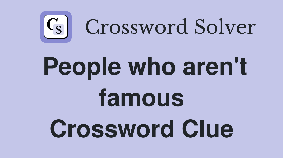 People who aren't famous Crossword Clue
