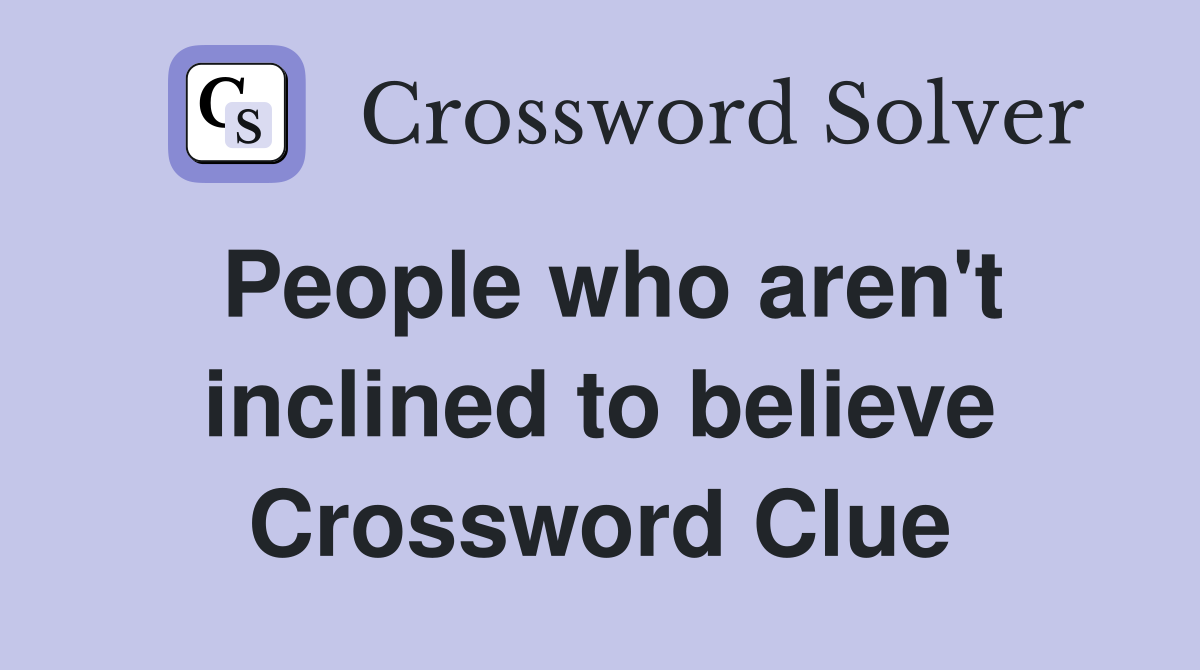 People who aren't inclined to believe Crossword Clue