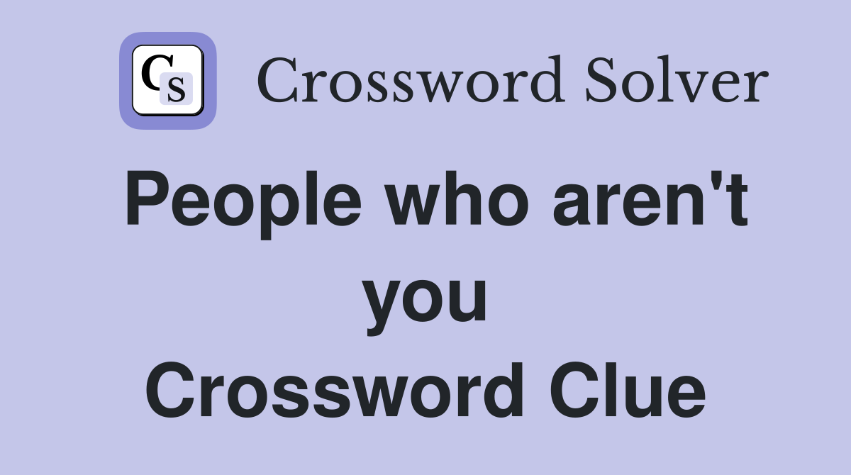 People who aren't you Crossword Clue