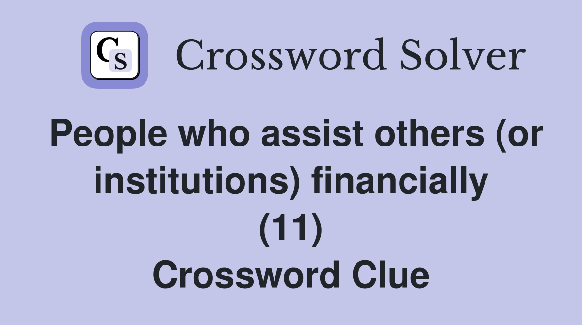People who assist others (or institutions) financially (11) Crossword Clue